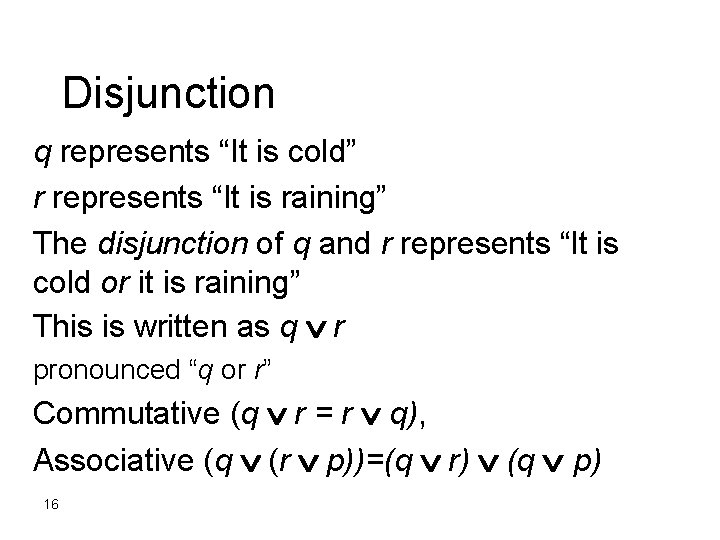 Disjunction q represents “It is cold” r represents “It is raining” The disjunction of