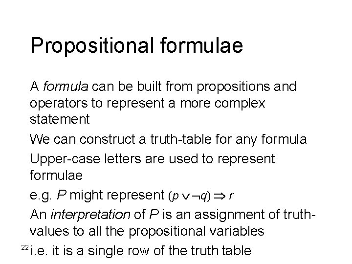 Propositional formulae A formula can be built from propositions and operators to represent a Propositional formulae A formula can be built from propositions and operators to represent a