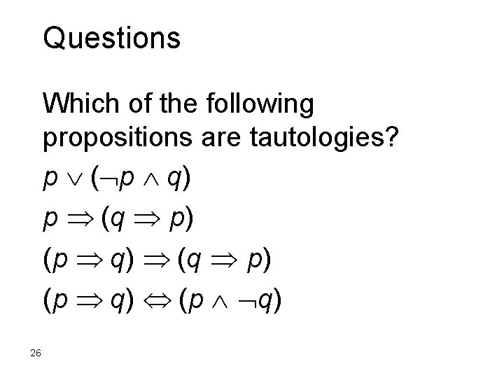 Questions Which of the following propositions are tautologies? p ( p q) p (q