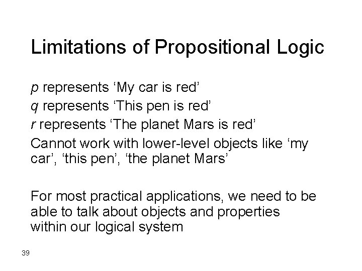 Limitations of Propositional Logic p represents ‘My car is red’ q represents ‘This pen