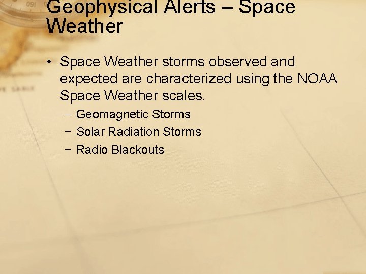 Geophysical Alerts – Space Weather • Space Weather storms observed and expected are characterized