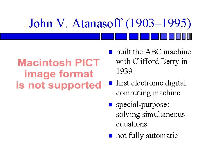 John V. Atanasoff (1903– 1995) built the ABC machine with Clifford Berry in 1939