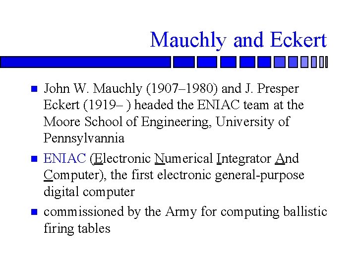 Mauchly and Eckert John W. Mauchly (1907– 1980) and J. Presper Eckert (1919– ) Mauchly and Eckert John W. Mauchly (1907– 1980) and J. Presper Eckert (1919– )