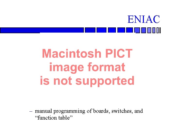 ENIAC – manual programming of boards, switches, and “function table” 