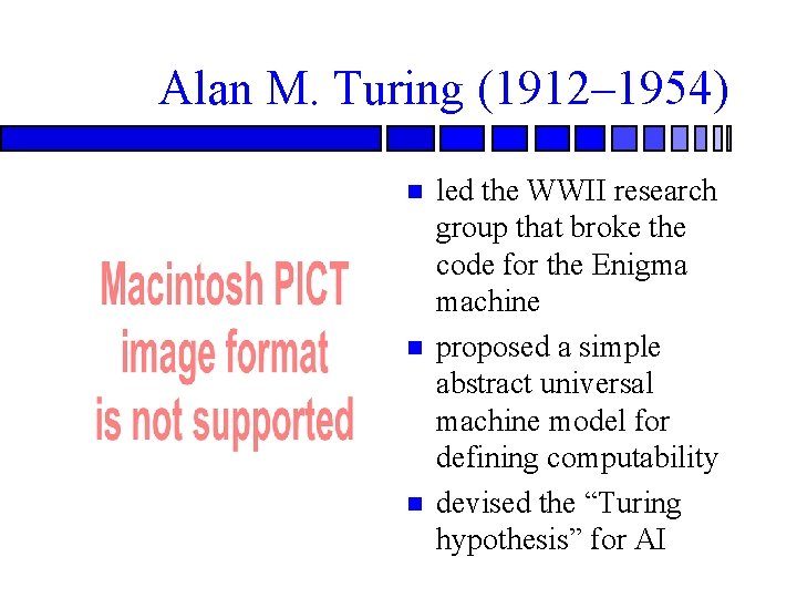 Alan M. Turing (1912– 1954) led the WWII research group that broke the code Alan M. Turing (1912– 1954) led the WWII research group that broke the code
