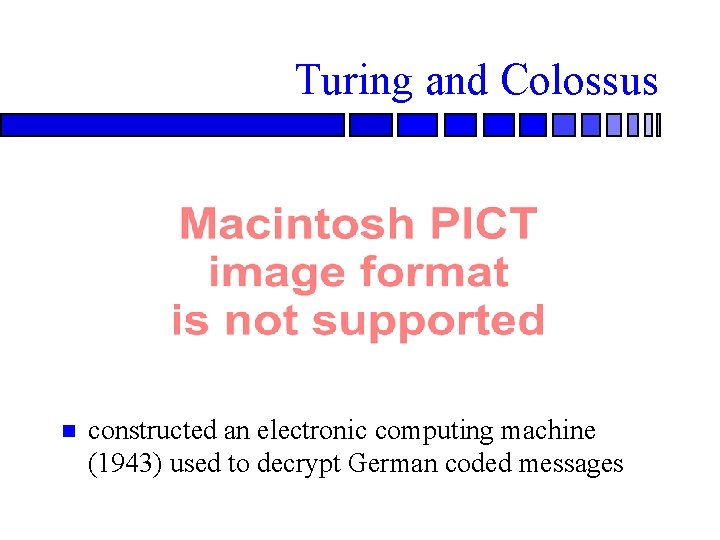 Turing and Colossus constructed an electronic computing machine (1943) used to decrypt German coded
