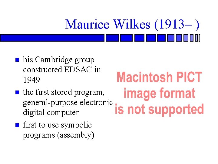 Maurice Wilkes (1913– ) his Cambridge group constructed EDSAC in 1949 the first stored