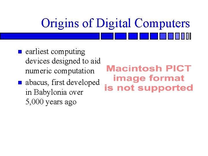 Origins of Digital Computers earliest computing devices designed to aid numeric computation abacus, first