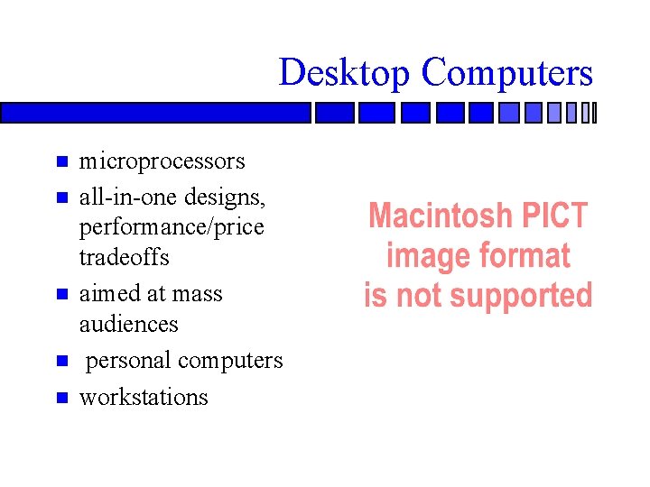 Desktop Computers microprocessors all-in-one designs, performance/price tradeoffs aimed at mass audiences personal computers workstations Desktop Computers microprocessors all-in-one designs, performance/price tradeoffs aimed at mass audiences personal computers workstations