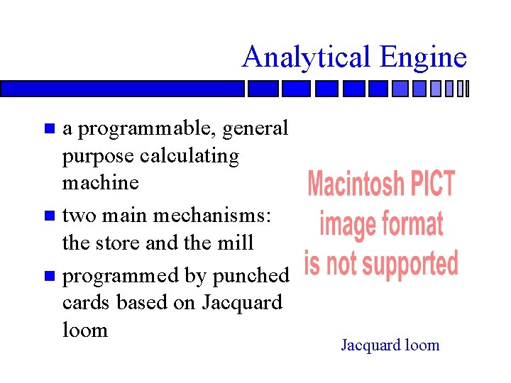 Analytical Engine a programmable, general purpose calculating machine two main mechanisms: the store and