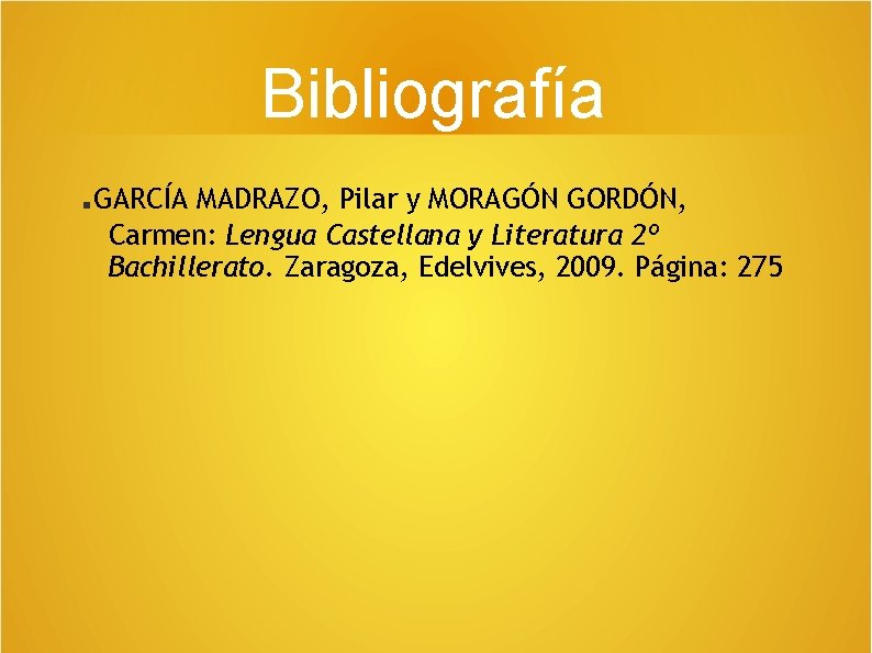 Bibliografía. GARCÍA MADRAZO, Pilar y MORAGÓN GORDÓN, Carmen: Lengua Castellana y Literatura 2º Bachillerato.