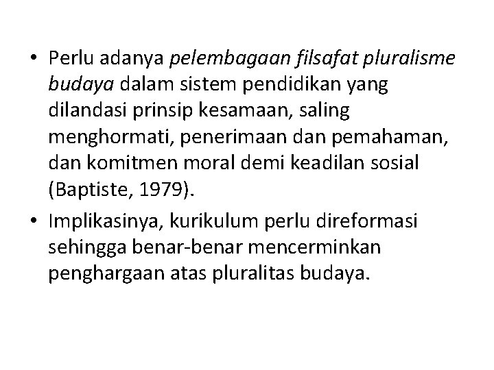  • Perlu adanya pelembagaan filsafat pluralisme budaya dalam sistem pendidikan yang dilandasi prinsip