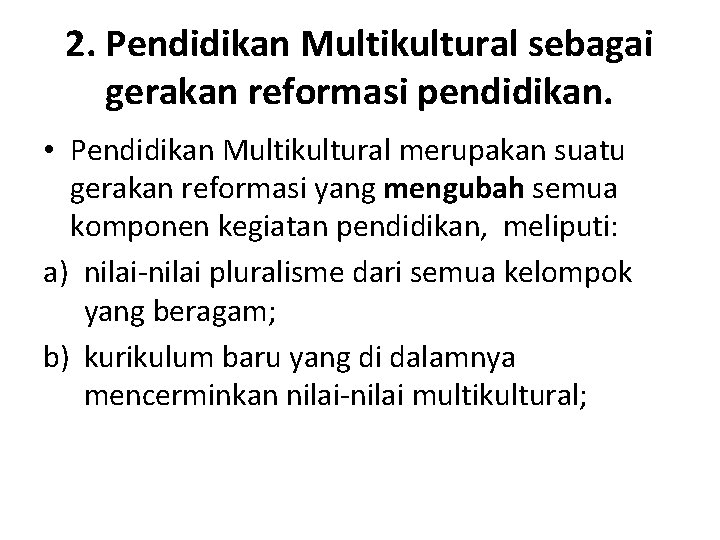 2. Pendidikan Multikultural sebagai gerakan reformasi pendidikan. • Pendidikan Multikultural merupakan suatu gerakan reformasi