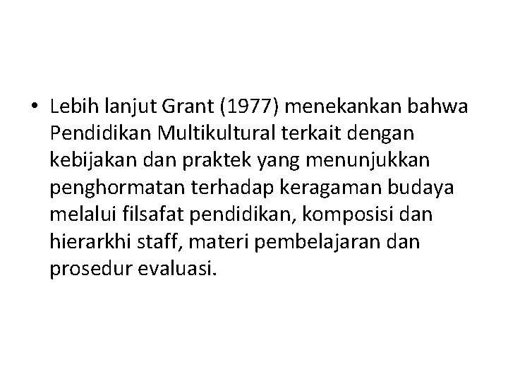  • Lebih lanjut Grant (1977) menekankan bahwa Pendidikan Multikultural terkait dengan kebijakan dan