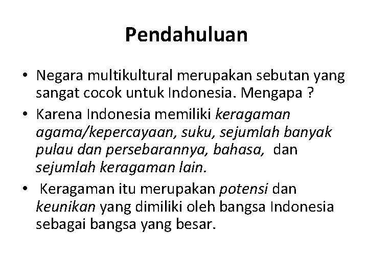 Pendahuluan • Negara multikultural merupakan sebutan yang sangat cocok untuk Indonesia. Mengapa ? •