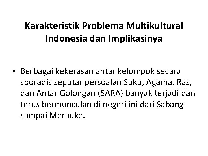 Karakteristik Problema Multikultural Indonesia dan Implikasinya • Berbagai kekerasan antar kelompok secara sporadis seputar