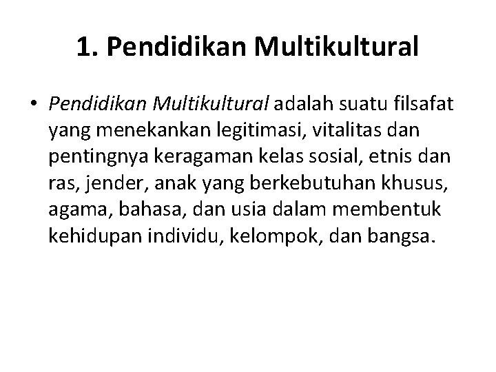 1. Pendidikan Multikultural • Pendidikan Multikultural adalah suatu filsafat yang menekankan legitimasi, vitalitas dan
