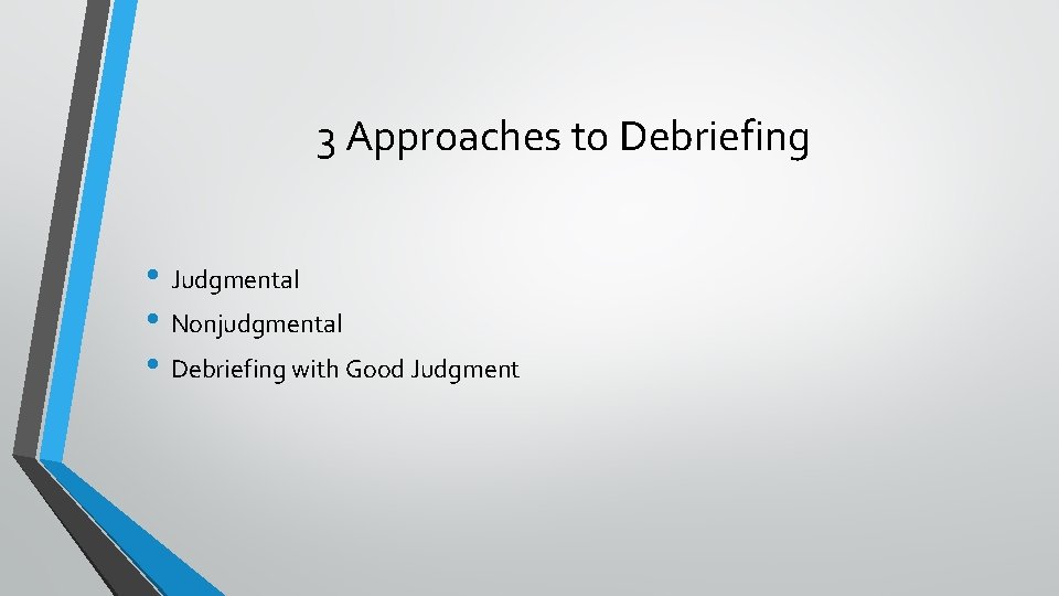 3 Approaches to Debriefing • Judgmental • Nonjudgmental • Debriefing with Good Judgment 