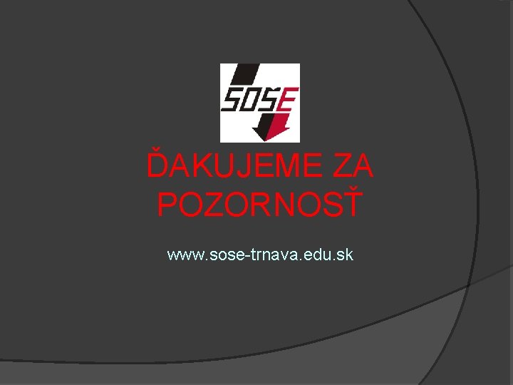 ĎAKUJEME ZA POZORNOSŤ www. sose-trnava. edu. sk 