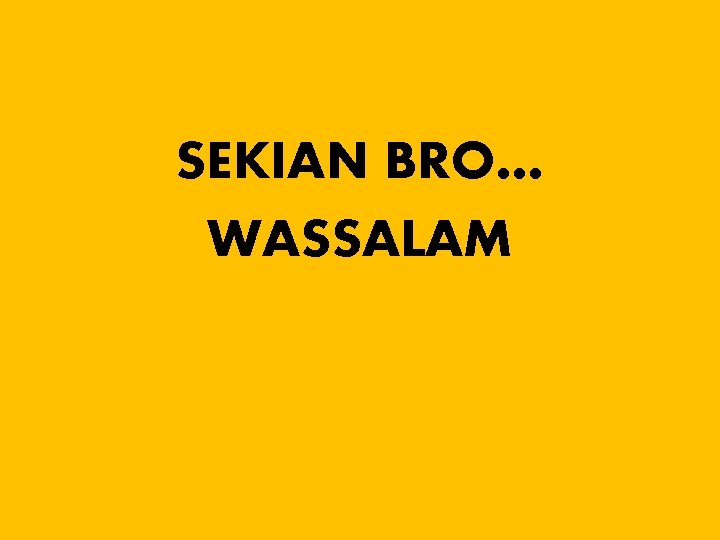 SEKIAN BRO… WASSALAM 