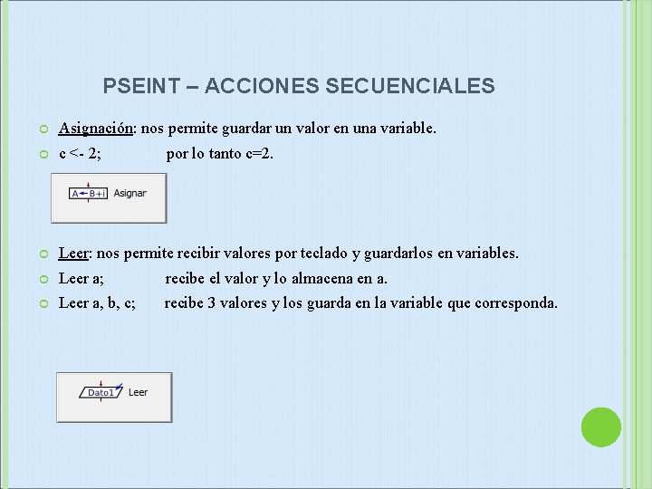 PSEINT – ACCIONES SECUENCIALES Asignación: nos permite guardar un valor en una variable. c