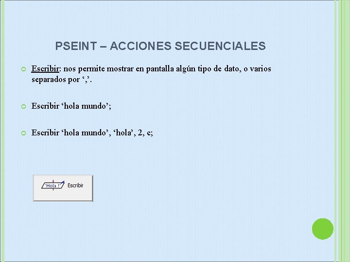 PSEINT – ACCIONES SECUENCIALES Escribir: nos permite mostrar en pantalla algún tipo de dato,
