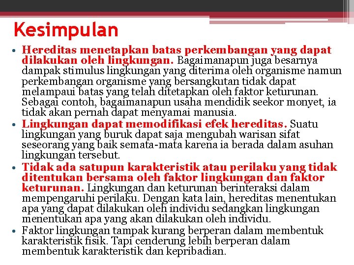 Kesimpulan • Hereditas menetapkan batas perkembangan yang dapat dilakukan oleh lingkungan. Bagaimanapun juga besarnya