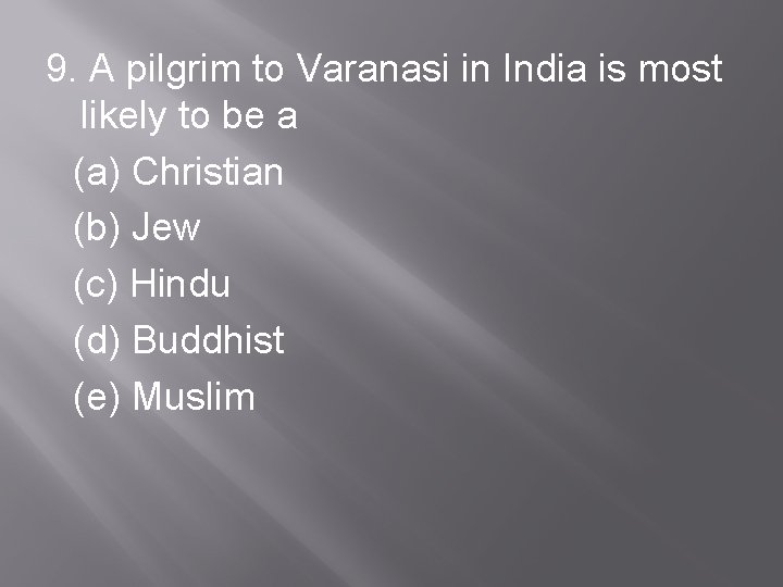 9. A pilgrim to Varanasi in India is most likely to be a (a)