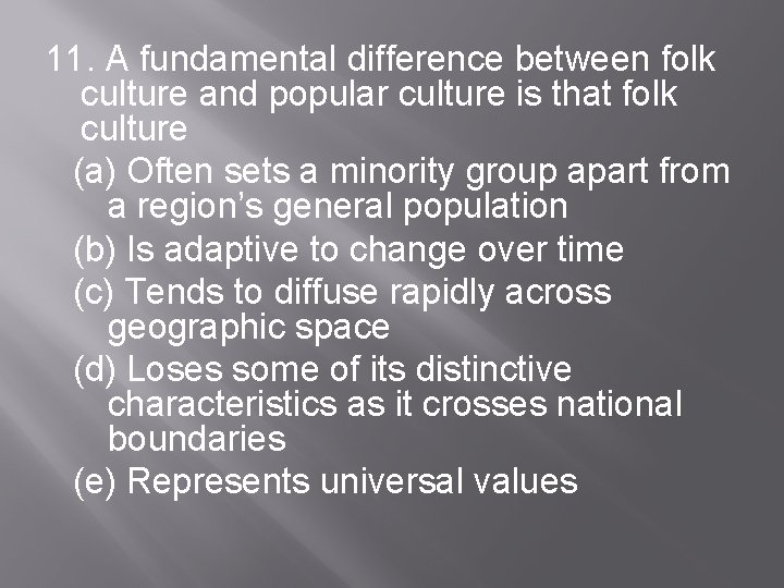 11. A fundamental difference between folk culture and popular culture is that folk culture