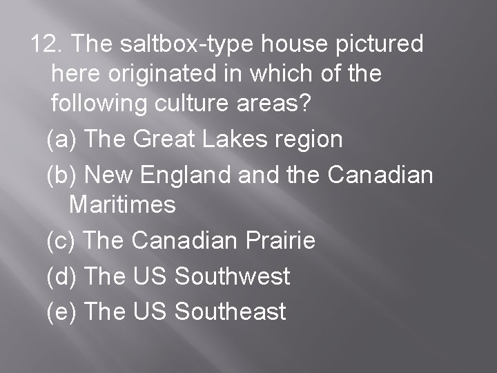 12. The saltbox-type house pictured here originated in which of the following culture areas?