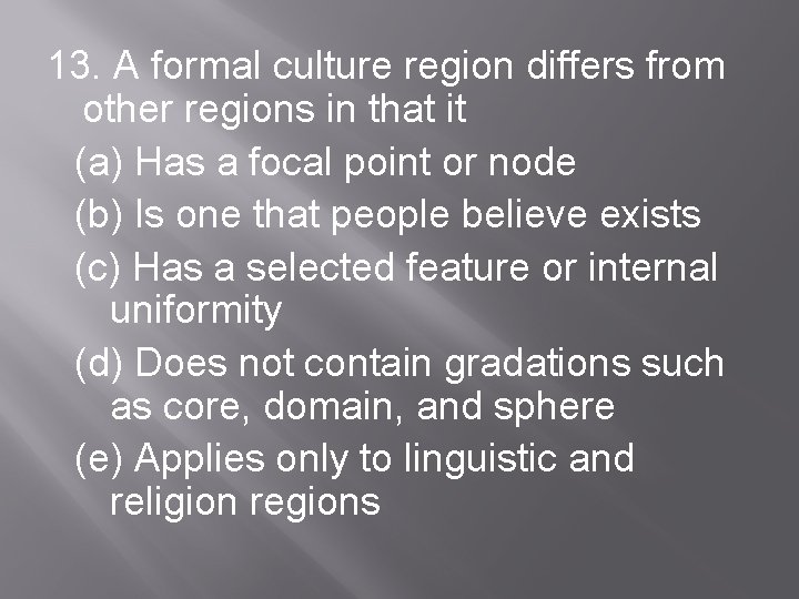 13. A formal culture region differs from other regions in that it (a) Has