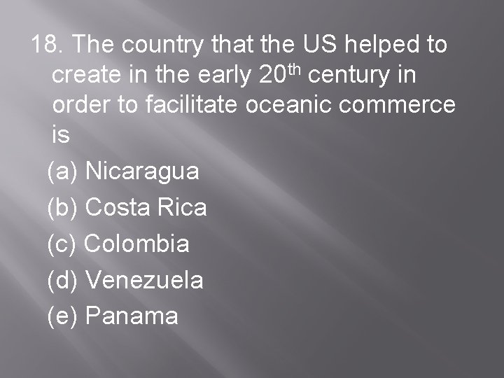 18. The country that the US helped to create in the early 20 th