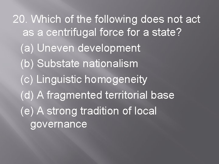 20. Which of the following does not act as a centrifugal force for a