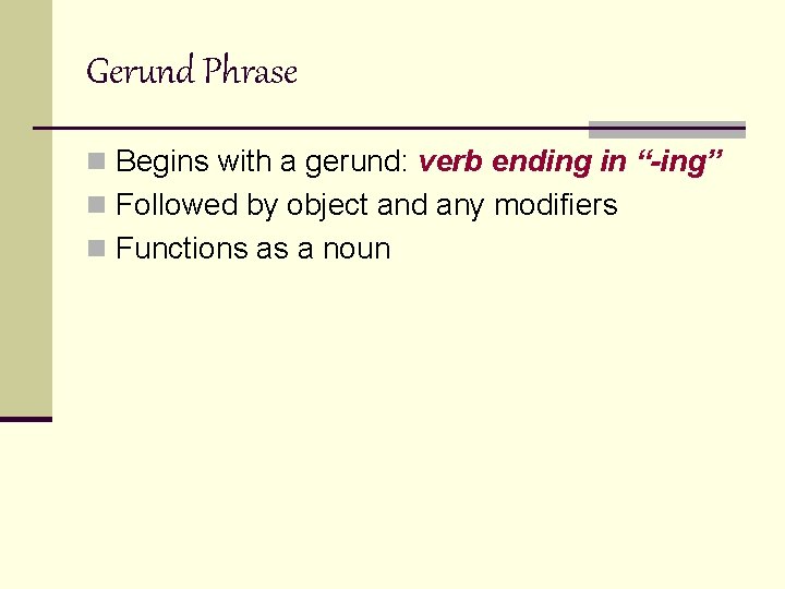 Gerund Phrase n Begins with a gerund: verb ending in “-ing” n Followed by