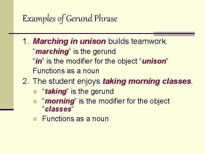Examples of Gerund Phrase 1. Marching in unison builds teamwork. “marching” is the gerund