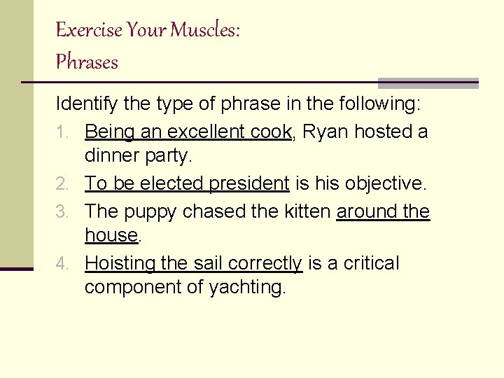 Exercise Your Muscles: Phrases Identify the type of phrase in the following: 1. Being
