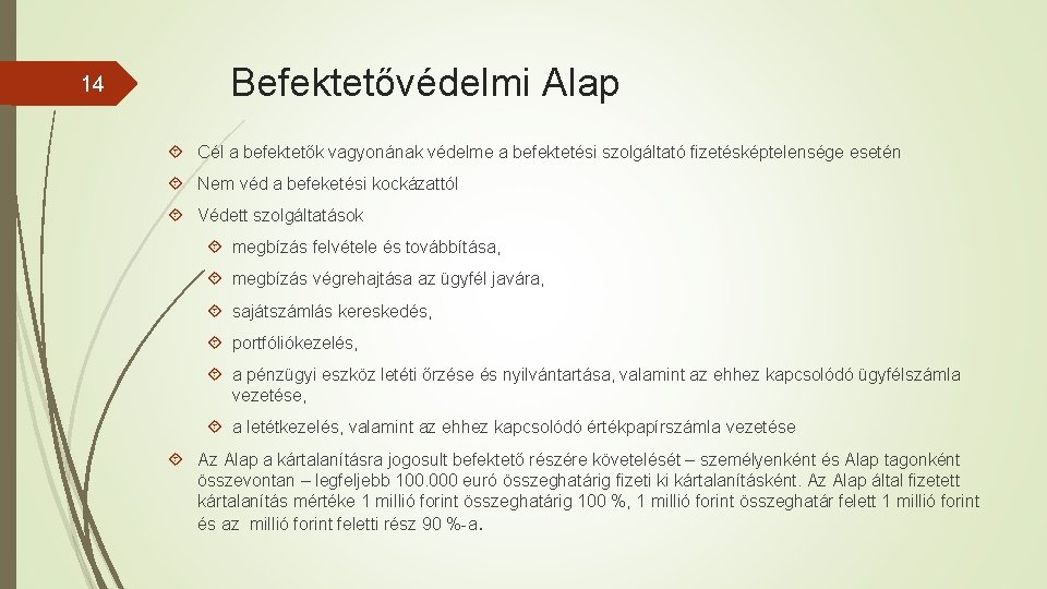 14 Befektetővédelmi Alap Cél a befektetők vagyonának védelme a befektetési szolgáltató fizetésképtelensége esetén Nem