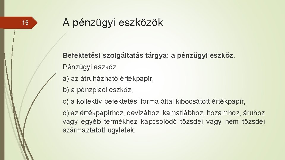 15 A pénzügyi eszközök Befektetési szolgáltatás tárgya: a pénzügyi eszköz. Pénzügyi eszköz a) az