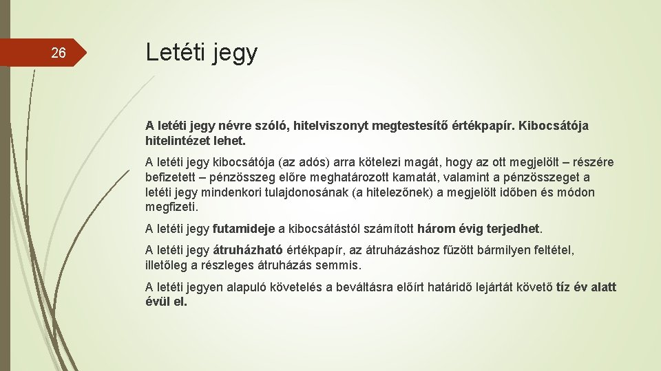 26 Letéti jegy A letéti jegy névre szóló, hitelviszonyt megtestesítő értékpapír. Kibocsátója hitelintézet lehet.