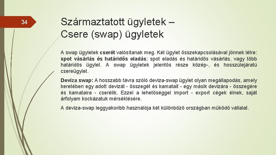 34 Származtatott ügyletek – Csere (swap) ügyletek A swap ügyletek cserét valósítanak meg. Két