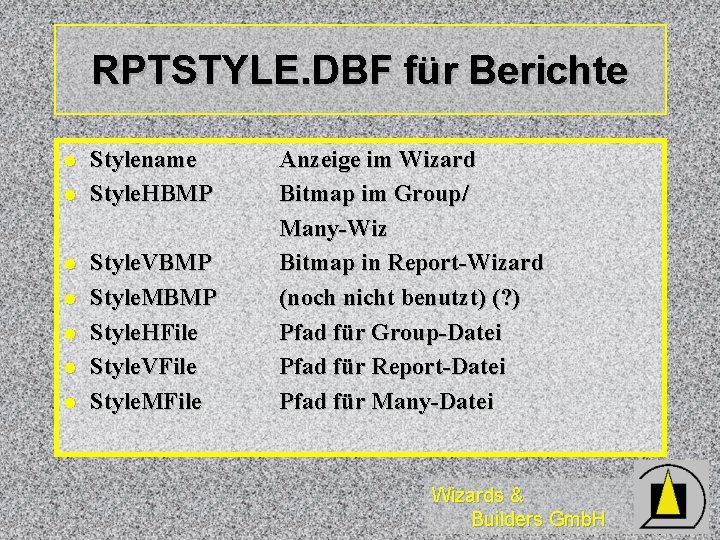 RPTSTYLE. DBF für Berichte l l l l Stylename Style. HBMP Style. VBMP Style.