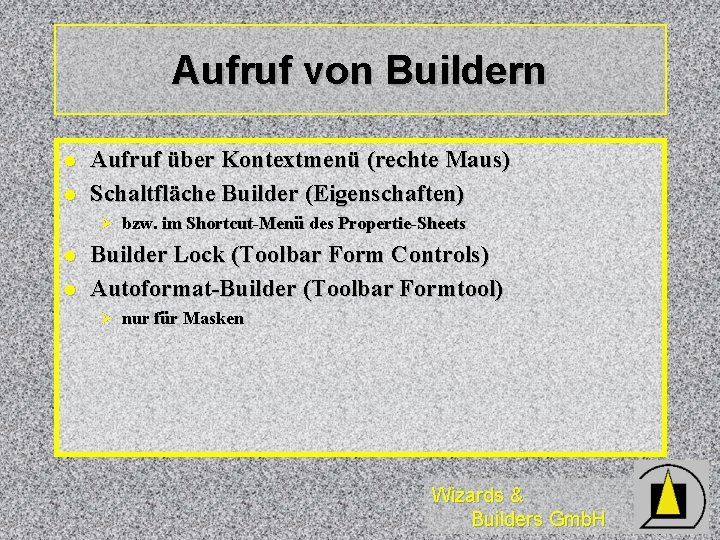 Aufruf von Buildern l l Aufruf über Kontextmenü (rechte Maus) Schaltfläche Builder (Eigenschaften) Ø