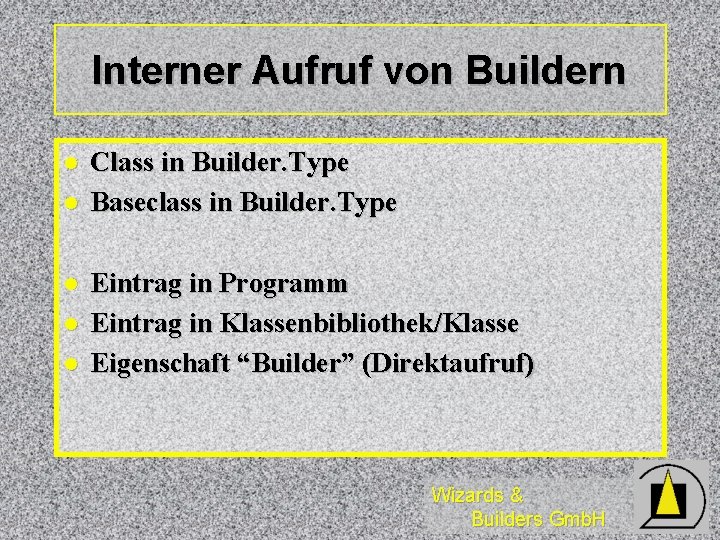 Interner Aufruf von Buildern l l l Class in Builder. Type Baseclass in Builder.