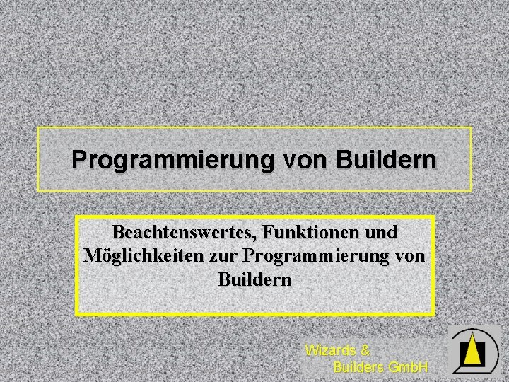 Programmierung von Buildern Beachtenswertes, Funktionen und Möglichkeiten zur Programmierung von Buildern Wizards & Builders
