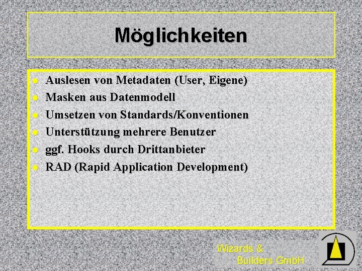 Möglichkeiten l l l Auslesen von Metadaten (User, Eigene) Masken aus Datenmodell Umsetzen von