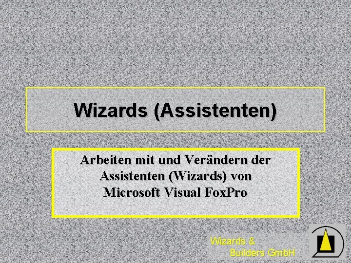 Wizards (Assistenten) Arbeiten mit und Verändern der Assistenten (Wizards) von Microsoft Visual Fox. Pro