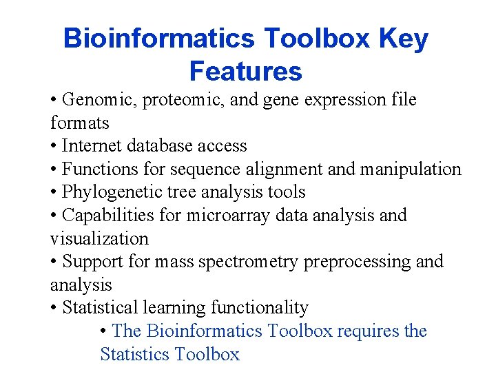 Bioinformatics Toolbox Key Features • Genomic, proteomic, and gene expression file formats • Internet