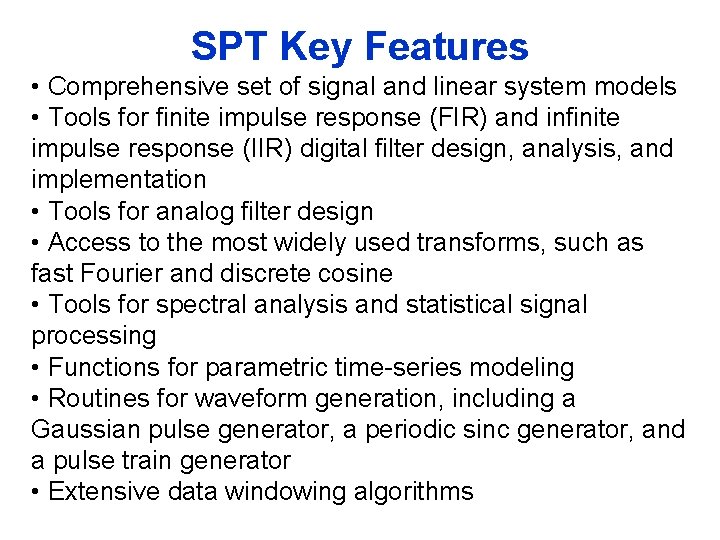 SPT Key Features • Comprehensive set of signal and linear system models • Tools