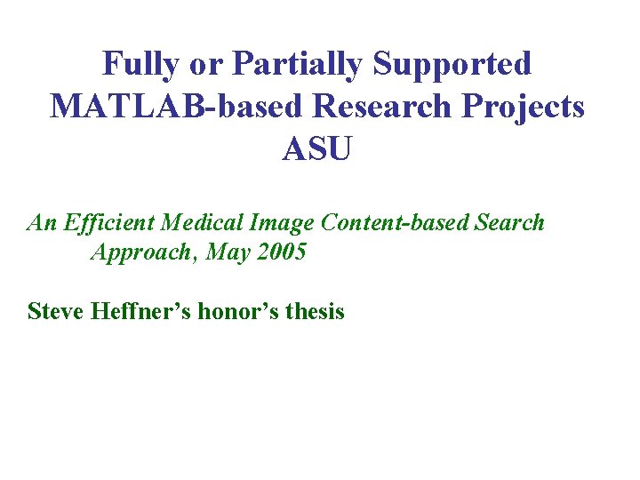 Fully or Partially Supported MATLAB-based Research Projects ASU An Efficient Medical Image Content-based Search