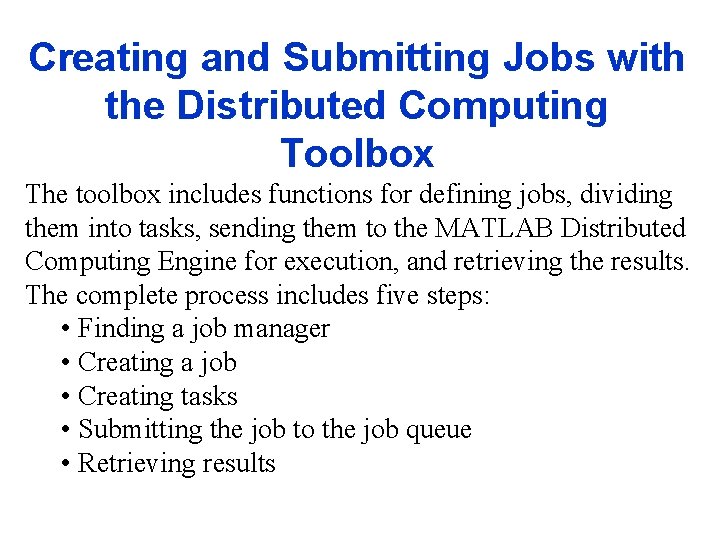 Creating and Submitting Jobs with the Distributed Computing Toolbox The toolbox includes functions for